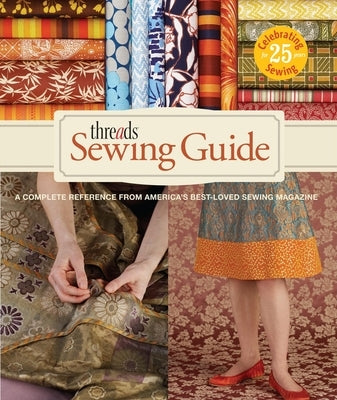 Threads Sewing Guide: A Complete Reference from Americas Best-Loved Sewing Magazine by Editors of Threads