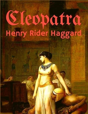 Cleopatra: An Being an Account of the Fall and Vengeance of Harmachis by Henry Rider Haggard