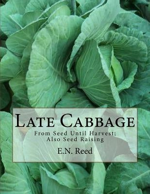Late Cabbage: From Seed Until Harvest; Also Seed Raising by Chambers, Roger