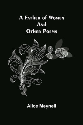A Father of Women and other poems by Meynell, Alice