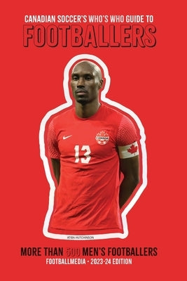 Canadian Soccer's Who's Who Guide to Footballers 2024 by Scott, Richard
