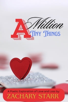 A Million Tiny Things: A Poetic Exploration of Love and Loss by Starr, Zachary