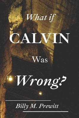What if Calvin Was Wrong? by Prewitt, Billy M.