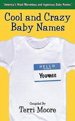 Cool and Crazy Baby Names: America's Most Marvelous and Ingenious Baby Names by Moore, Terri