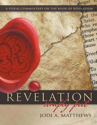 Revelation, Simply Put: A Visual Commentary on the Book of Revelation by Matthews, Jodi A.