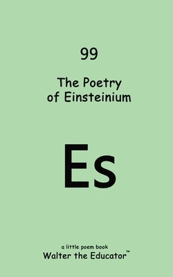 The Poetry of Einsteinium by Walter the Educator