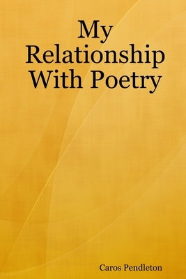 My Relationship With Poetry by Pendleton, Caros