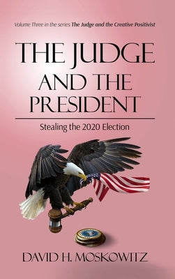 The Judge and the President: Stealing the 2020 Election by Moskowitz, David H.