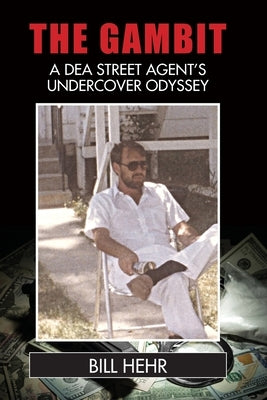 The Gambit: A DEA Agent's Undercover Odyssey by Hehr, Bill