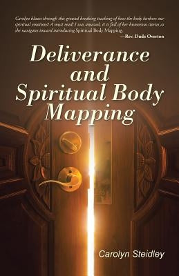 Deliverance and Spiritual Body Mapping by Steidley, Carolyn