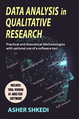 Data Analysis in Qualitative Research: Practical and Theoretical Methodologies with Optional Use of a Software Tool by Shkedi, Asher