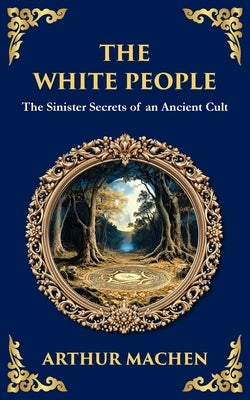 The White People: A Legendary Tale of Occult and Supernatural Horror by Machen, Arthur