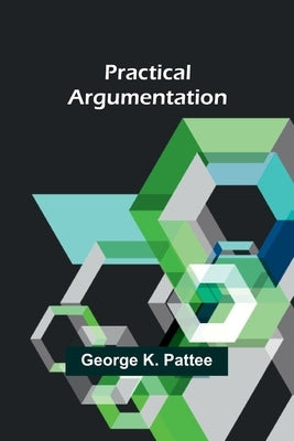 Practical Argumentation by K. Pattee, George