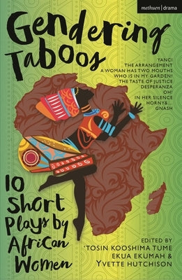 Gendering Taboos: 10 Short Plays by African Women: Yanci; The Arrangement; A Woman Has Two Mouths; Who Is in My Garden?; The Taste of Justice; Despera by Tume