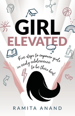 Girl Elevated: 5 steps to empower girls in early adolescence to be their best by Anand, Ramita