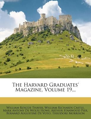 The Harvard Graduates' Magazine, Volume 19... by Thayer, William Roscoe