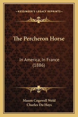 The Percheron Horse: In America, In France (1886) by Weld, Mason Cogswell