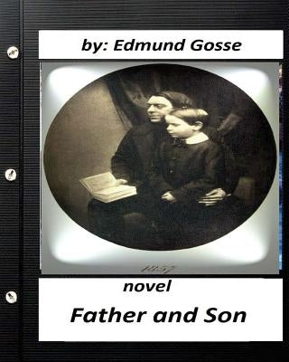 Father and Son .NOVEL Edmund Gosse (Original Classics) by Gosse, Edmund