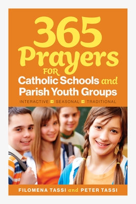 365 Prayers for Catholic Schools and Parish Youth Groups: Interactive, Seasonal, Traditional by Tassi, Peter