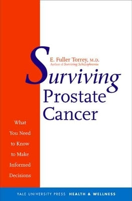 Surviving Prostate Cancer: What You Need to Know to Make Informed Decisions by Torrey, E. Fuller