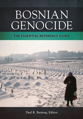 Bosnian Genocide: The Essential Reference Guide by Bartrop, Paul