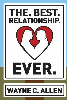 The. Best. Relationship. Ever. by Allen, Wayne C.