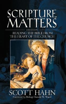 Scripture Matters: Essays on Reading the Bible from the Heart of the Church by Hahn, Scott