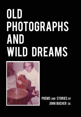 Old Photographs and Wild Dreams by Bucher, John K.