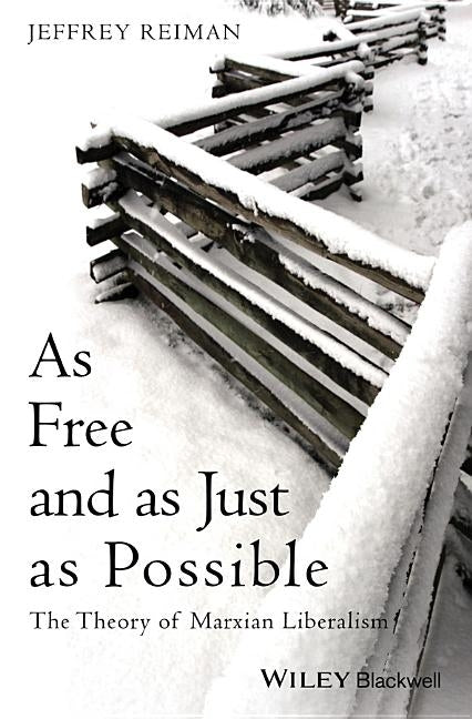 As Free and as Just as Possible: The Theory of Marxian Liberalism by Reiman, Jeffrey