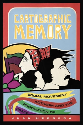 Cartographic Memory: Social Movement Activism and the Production of Space by Herrera, Juan