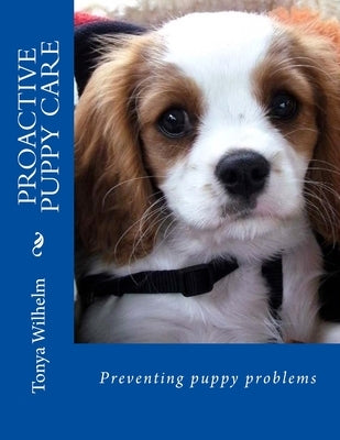 Proactive Puppy Care: Preventing Puppy Problems by Wilhelm, Tonya