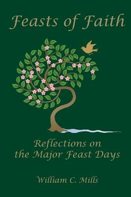 Feast of Faith: Reflections on the Major Feast Days by Mills, William C.