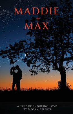 Maddie + Max: A Tale of Enduring Love by Effertz, Megan