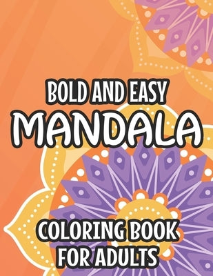 Bold And Easy Mandala Coloring Book For Adults: Simple Mandalas, Patterns, And Designs To Color, Relaxing Coloring Pages For Everyone by Pinkston, Barbara