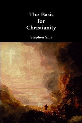 The Basis for Christianity by Sills, Stephen