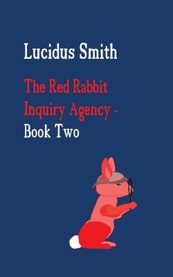 The Red Rabbit Inquiry Agency - Book Two by Smith, Lucidus