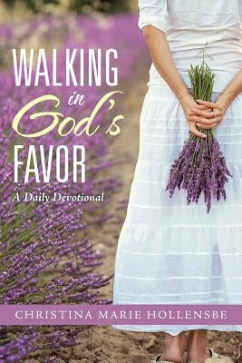 Walking in God's Favor: A Daily Devotional by Hollensbe, Christina Marie