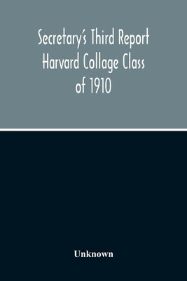 Secretary'S Third Report Harvard Collage Class Of 1910 by Unknown