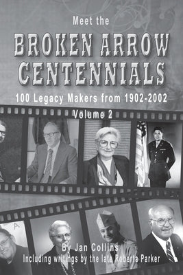 Meet the Broken Arrow Centennials: 100 Legacy Makers from 1902-2002 Vol 2 by Collins, Jan