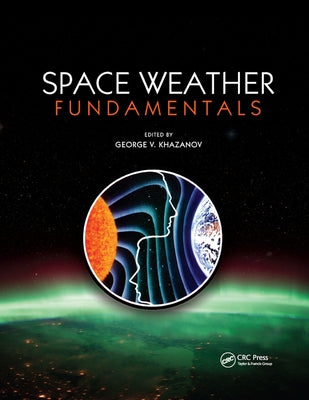 Space Weather Fundamentals by Khazanov, George V.