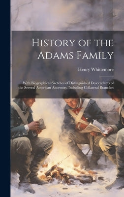 History of the Adams Family: With Biographical Sketches of Distinguished Descendants of the Several American Ancestors, Including Collateral Branch by Whittemore, Henry