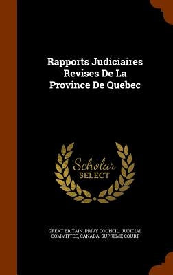 Rapports Judiciaires Revises De La Province De Quebec by Great Britain Privy Council Judicial C.