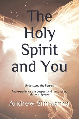 The Holy Spirit and You: Understand the Person by Simwanza, Andrew