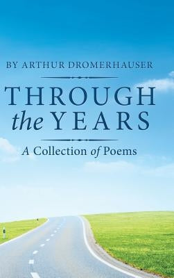 Through the Years: A Collection of Poems by Dromerhauser, Arthur