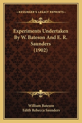 Experiments Undertaken By W. Bateson And E. R. Saunders (1902) by Bateson, William