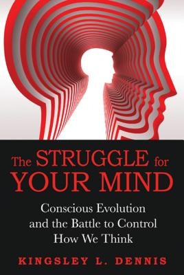 The Struggle for Your Mind: Conscious Evolution and the Battle to Control How We Think by Dennis, Kingsley L.