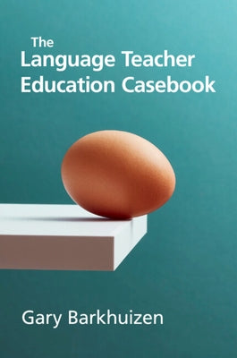 The Language Teacher Education Casebook by Barkhuizen, Gary