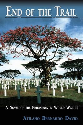 End of the Trail: A Novel of the Philippines in World War II by David, Atilano Bernardo