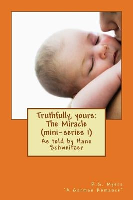 Truthfully, yours: The Miracle (mini-series 1) by Schweitzer, Hans F.