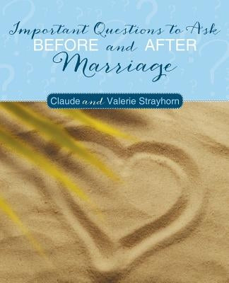 Important Questions to Ask Before and After Marriage by Claude and Valerie Strayhorn